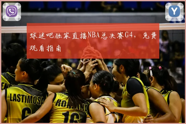 球迷吧独家直播NBA总决赛G4，免费观看指南
