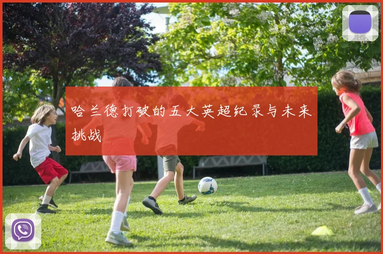 哈兰德打破的五大英超纪录与未来挑战
